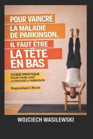 Pour vaincre la maladie de Parkinson, il faut être la tête en bas.: Guide pratique pour vivre avec la maladie de Parkinson - Diagnostiqué à 36 ans (French Edition) B0GMXLMRQ7 Book Cover