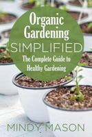 Organic Gardening Simplified the Complete Guide to Healthy Gardening 1631870726 Book Cover