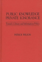 Public Knowledge, Private Ignorance: Toward a Library and Information Policy (Contributions in Librarianship and Information Science) 0387547827 Book Cover