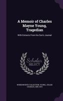 A Memoir Of Charles Mayne Young, Tragedian: With Extracts From His Son's Journal 1358584753 Book Cover