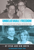 Unbelievable Freedom: How We Transformed Our Health and Happiness with Intermittent Fasting 0692199675 Book Cover