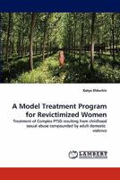 A Model Treatment Program for Revictimized Women: Treatment of Complex PTSD resulting from childhood sexual abuse compounded by adult domestic violence 3843365148 Book Cover