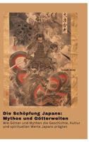 Die Schöpfung Japans: Mythos und Götterwelten: Wie Götter und Mythen die Geschichte, Kultur und spirituellen Werte Japans prägten (German Edition) 3384374185 Book Cover