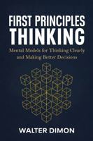 First Principles Thinking: Mental Models for Thinking Clearly and Making Better Decisions 1968988211 Book Cover