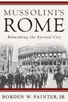 Mussolini's Rome: Rebuilding the Eternal City (Italian & Italian American Studies) 1403980020 Book Cover