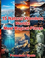 15 Natural Wonders World's Most Magical Places B0CG82DD5S Book Cover