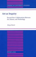 Art As Inquiry: Toward New Collaborations Between Art, Science, and Technology (American University Studies Series XX, Fine Arts) 0820433829 Book Cover