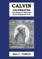 Calvin Celebrated: The Geneva Reformer & His Huguenot Sons 0955516536 Book Cover