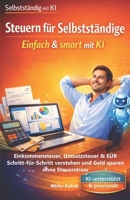 Steuern für Selbstständige: Einfach & smart mit KI: Einkommensteuer, Umsatzsteuer & EÜR Schritt-für-Schritt verstehen und Geld sparen ohne Steuerstress (German Edition) B0GG44BZB1 Book Cover