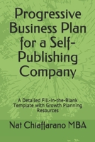 Progressive Business Plan for a Self-Publishing Company: A Detailed Fill-in-the-Blank Template with Growth Planning Resources 1710053836 Book Cover