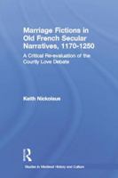 Marriage Fictions in Old French Secular Narratives, 1170-1250: A Critical Re-evaluation of the Courtly Love Debate (Studies in Medieval History and Culture) 1138868604 Book Cover