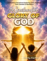 The Spectacular Glory of God for Kids: It's Wonderful! Marvelous! Fabulous! Awesome! 1511950870 Book Cover