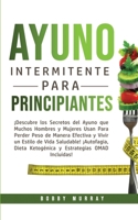 Ayuno Intermitente Para Principiantes: ¡Descubre los Secretos del Ayuno que muchos hombres y mujeres usan para perder peso de manera efectiva y vivir un estilo de vida saludable! ¡Autofagia, Dieta Ket 1800762860 Book Cover