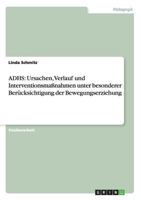 Adhs: Ursachen, Verlauf und Interventionsma�nahmen unter besonderer Ber�cksichtigung der Bewegungserziehung 364066700X Book Cover