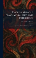 English Miracle Plays, Moralities and Interludes: Specimens of the Pre-Elizabethan Drama 1025632818 Book Cover