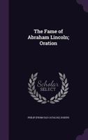 The Fame of Abraham Lincoln; Oration 1359368086 Book Cover