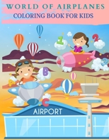 WORLD OF AIRPLANES Coloring Book for Kids: Wonderful Airplanes Coloring And Activity Book for Kids, Boys and Girls. 1006879358 Book Cover