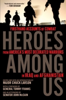 Heroes Among Us: Firsthand Accounts of Combat from America's Most DecoratedWarriors in Iraq and Afghanistan