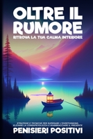 Oltre il Rumore: Strategie e Tecniche per Superare l'Overthinking, Elevare la Consapevolezza e Riabbracciare il Presente B0CL12D63S Book Cover