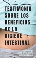 Testimonio Sobre los Beneficios de la Higiene Intestinal: Como he recuperado un vientre plano, la cintura afilada, la calma, un sueno descansado, una ... a la higiene intestinal 193284869X Book Cover