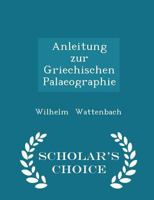 Anleitung Zur Griechischen Palaeographie (Classic Reprint) 1296287297 Book Cover