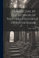 Fanaticism, by the Author of 'natural History of Enthusiasm' 1021731862 Book Cover