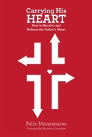 Carrying His Heart : How to Receive and Release the Father's Heart 1483499634 Book Cover