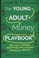 The Young Adult Money Playbook: Building a Strong Foundation for Lifelong Financial Health B0GFD581YF Book Cover