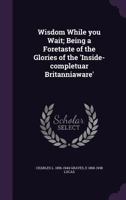 Wisdom While You Wait: Being a Foretaste of the Glories of the 'Insidecompletuar Britanniaware' and Twentieth Century Dictionary ... - Primar 1377391701 Book Cover