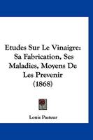 �tudes Sur Le Vinaigre, Sa Fabrication, Ses Maladies, Moyens de Les Pr�venir: Nouvelles Observations Sur La Conservation Des Vins Par La Chaleur 2329278934 Book Cover