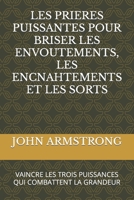 Les Prieres Puissantes Pour Briser Les Envoutements, Les Encnahtements Et Les Sorts: Vaincre Les Trois Puissances Qui Combattent La Grandeur B092467DVQ Book Cover