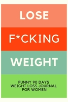 Lose F*cking Weight: Funny 90 Days Weight Loss Journal For Women, Food And Exercise Journal For Women For Some Real F*cking Weight Loss! 1708035826 Book Cover