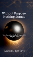 Without Purpose, Nothing Stands B0H1RV7ZXZ Book Cover