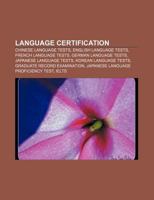 Language Certification: Chinese Language Tests, English Language Tests, French Language Tests, German Language Tests, Japanese Language Tests 1156517133 Book Cover