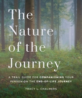The Nature of the Journey: A Trail Guide for Companioning Your Person on the End-of-Life Journey 1998129446 Book Cover