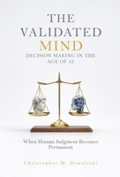 The Validated Mind, Decision Making in the Age of AI: When Decisions Become Permanent B0GW85V617 Book Cover