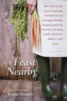 The Feast Nearby: How I lost my job, buried a marriage, and found my way by keeping chickens, foraging, preserving, bartering, and eating locally 158008558X Book Cover
