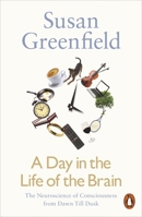 A Day in the Life of the Brain: The Neuroscience of Consciousness from Dawn Till Dusk 0241256674 Book Cover