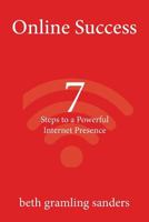 Online Success: 7 Steps to a Powerful Internet Presence: What Small Organizations, Entrepreneurs, Freelancers, Writers, and Business Owners Need to Know about Building an Effective Online Presence. 0692885366 Book Cover