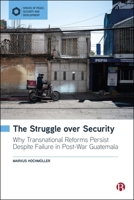 The Struggle Over Security: Why Transnational Reforms Persist Despite Failure in Post-War Guatemala (Spaces of Peace, Security and Development) 1529256801 Book Cover