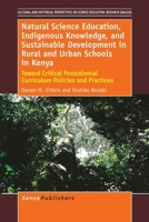 Natural Science Education, Indigenous Knowledge, and Sustainable Development in Rural and Urban Schools in Kenya: Toward Critical Postcolonial ... on Science Education: Research Dialogs, 6) 946209540X Book Cover