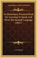 An Elementary Practical Book for Learning to Speak and Write the Spanish Language 1165415577 Book Cover