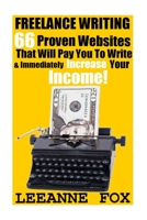 Freelance Writing: 66 Proven Websites That Will Pay You To Write & Immediately Increase Your Income! 151710646X Book Cover
