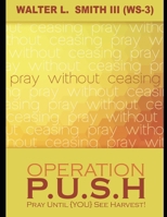 Operation P.U.S.H.: Pray Until (YOU) See Harvest! (ON THE ROAD TO DESTINY) B0FGQW76GQ Book Cover