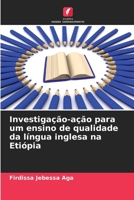 Investigação-ação para um ensino de qualidade da língua inglesa na Etiópia (Portuguese Edition) 6207857445 Book Cover