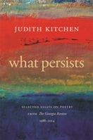 What Persists: Selected Essays on Poetry from the Georgia Review, 1988-2014 0820349313 Book Cover