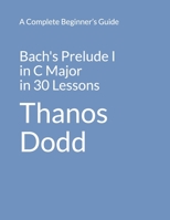 Bach's Prelude I in C Major in 30 Lessons: A Complete Beginner’s Guide 1697019110 Book Cover