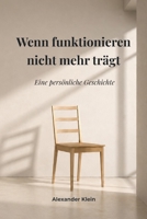 Wenn Funktionieren nicht mehr trägt: Eine persönliche Geschichte (German Edition) B0H7QC64BM Book Cover