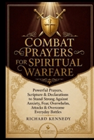 Combat Prayers for Spiritual Warfare: Powerful Prayers, Scripture & Declarations to Stand Strong Against Anxiety, Fear, Overwhelm, Attacks & Overcome Everyday Battles B0HGYC6TQL Book Cover