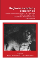 Régimen escópico y experiencia.: Figuraciones de la mirada y el cuerpo en la literatura y las artes 1944508422 Book Cover